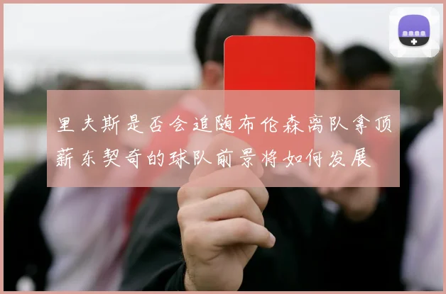 里夫斯是否会追随布伦森离队拿顶薪东契奇的球队前景将如何发展