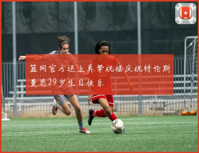 篮网官方送上真挚祝福庆祝特伦斯曼恩29岁生日快乐