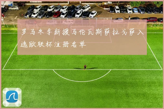 罗马冬季新援马伦瓦斯萨拉戈萨入选欧联杯注册名单